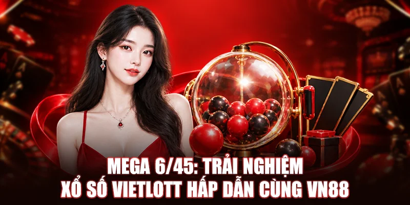 Mega 6/45: Trải Nghiệm Xổ Số Vietlott Hấp Dẫn Cùng VN88