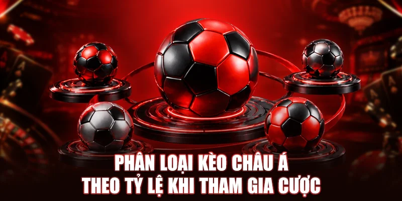 Phân loại kèo châu Á theo tỷ lệ khi tham gia cược