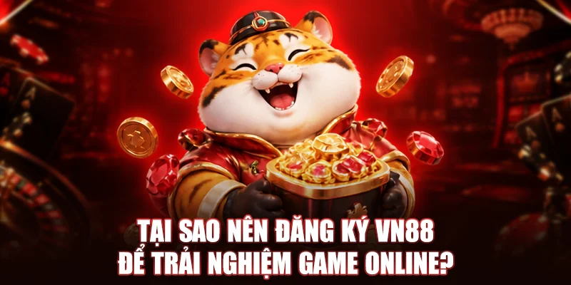 Tại sao nên đăng ký VN88 để trải nghiệm game online?